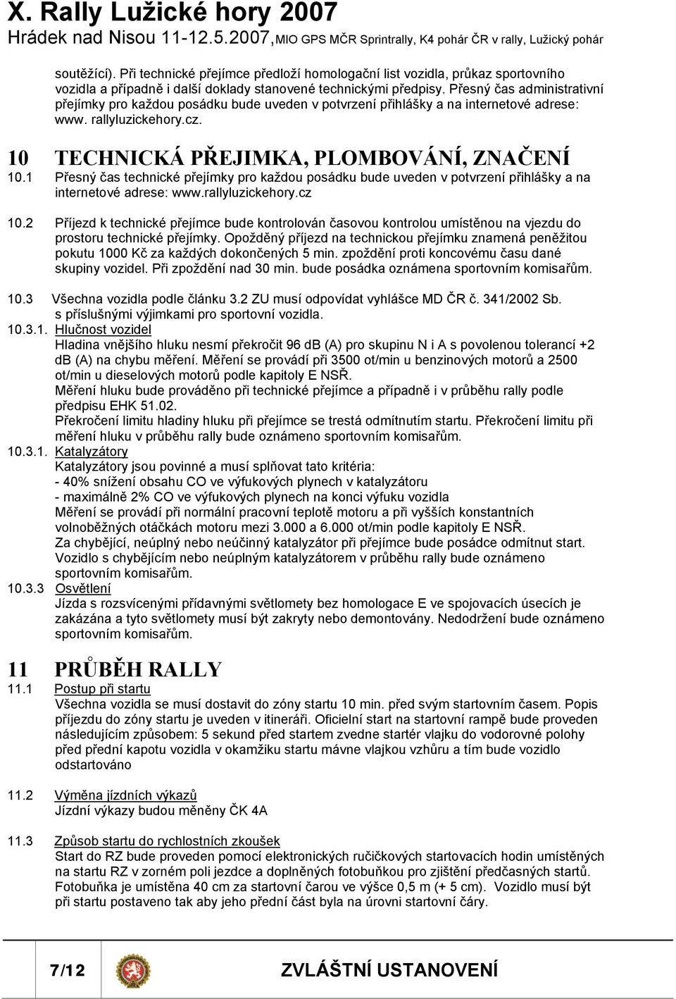 1 Přesný čas technické přejímky pro každou posádku bude uveden v potvrzení přihlášky a na internetové adrese: www.rallyluzickehory.cz 10.