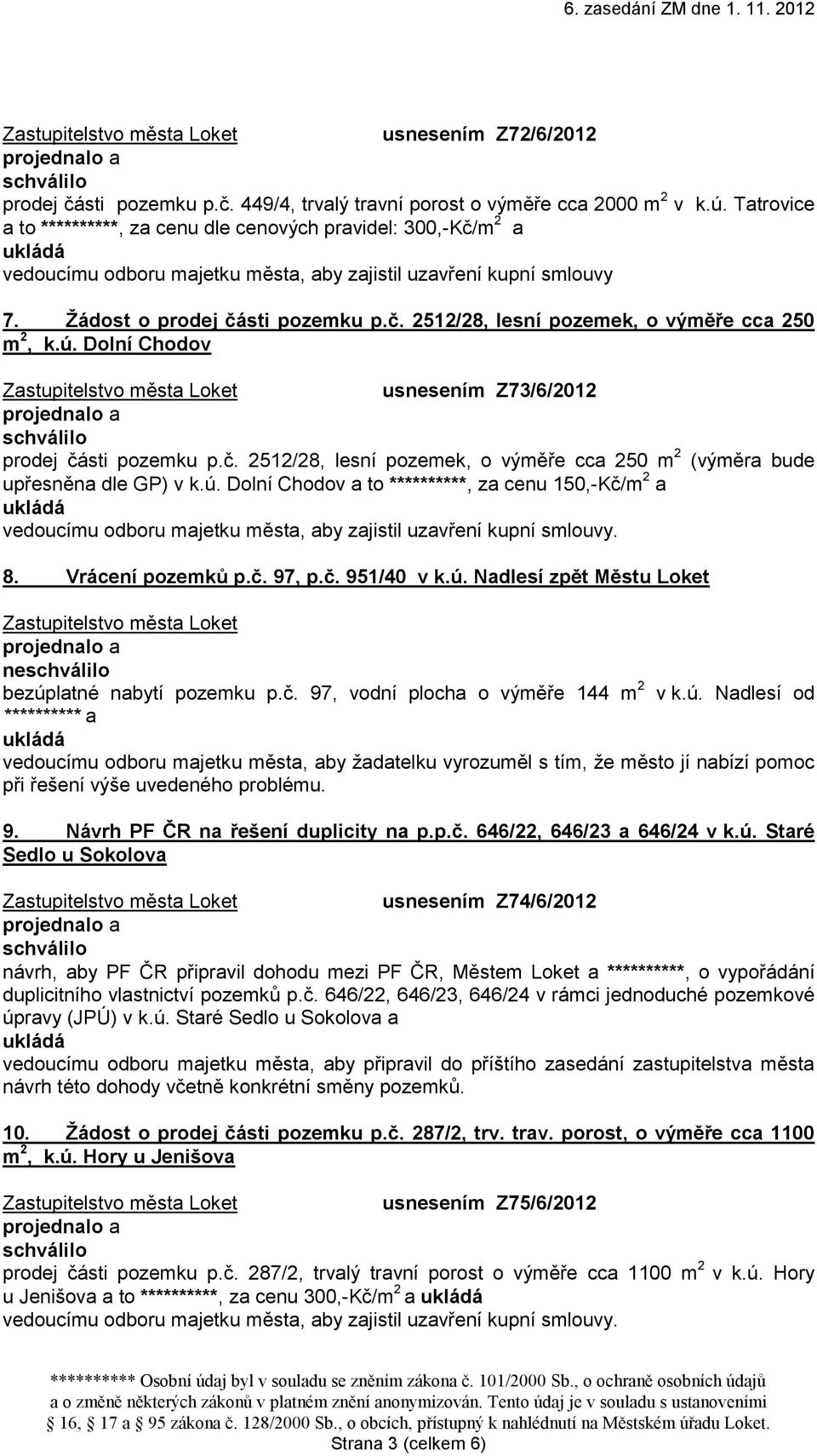 ú. Dolní Chodov usnesením Z73/6/2012 prodej části pozemku p.č. 2512/28, lesní pozemek, o výměře cca 250 m 2 upřesněna dle GP) v k.ú. Dolní Chodov a to **********, za cenu 150,-Kč/m 2 a vedoucímu odboru majetku města, aby zajistil uzavření kupní smlouvy.