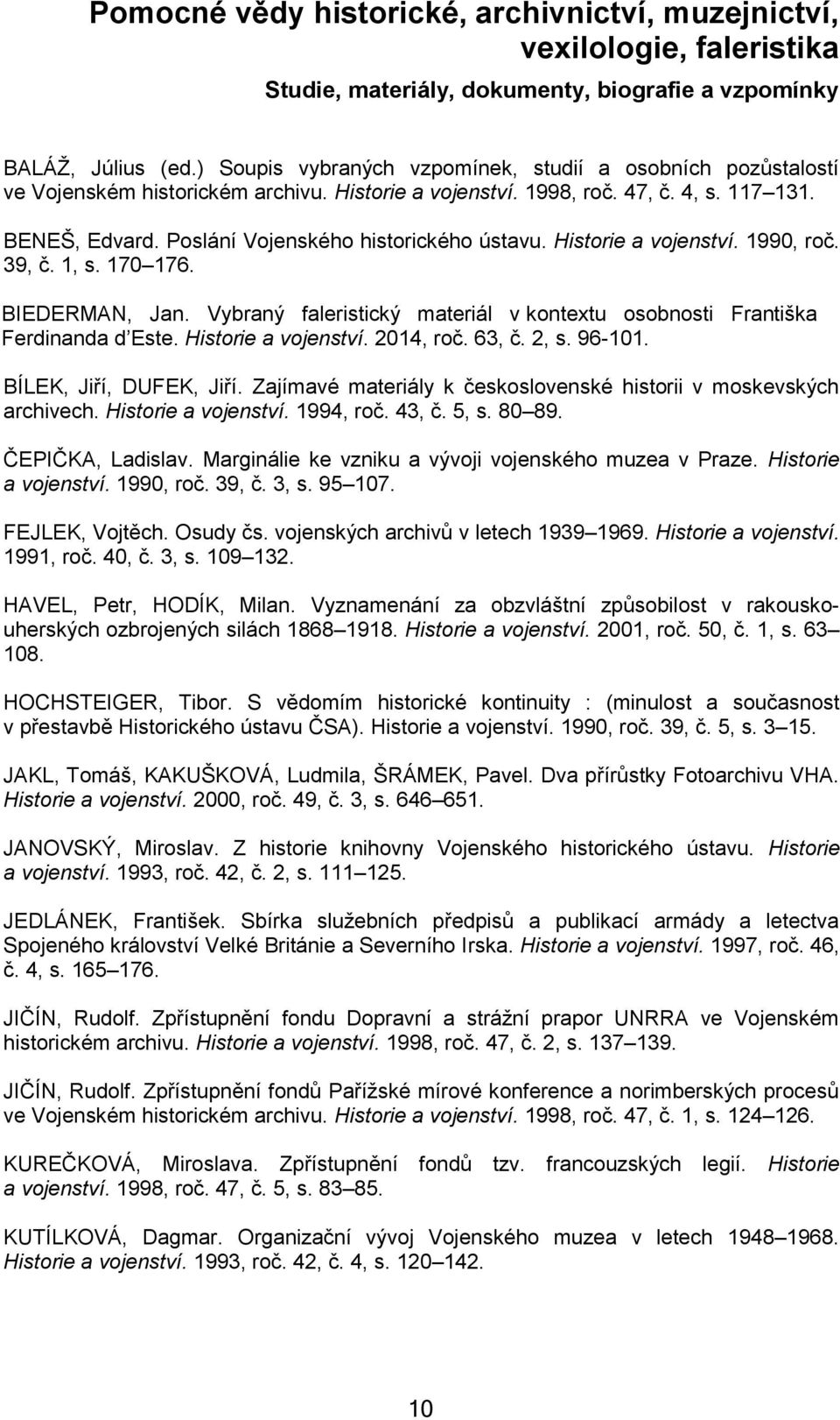 Poslání Vojenského historického ústavu. Historie a vojenství. 1990, roč. 39, č. 1, s. 170 176. BIEDERMAN, Jan. Vybraný faleristický materiál v kontextu osobnosti Františka Ferdinanda d Este.