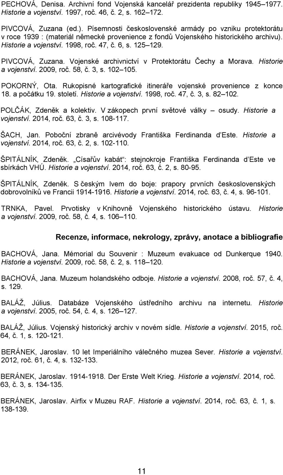 PIVCOVÁ, Zuzana. Vojenské archivnictví v Protektorátu Čechy a Morava. Historie a vojenství. 2009, roč. 58, č. 3, s. 102 105. POKORNÝ, Ota.