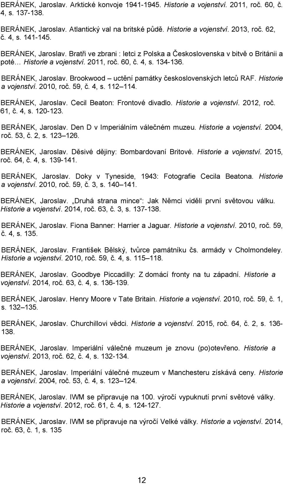 Brookwood uctění památky československých letců RAF. Historie a vojenství. 2010, roč. 59, č. 4, s. 112 114. BERÁNEK, Jaroslav. Cecil Beaton: Frontové divadlo. Historie a vojenství. 2012, roč. 61, č.