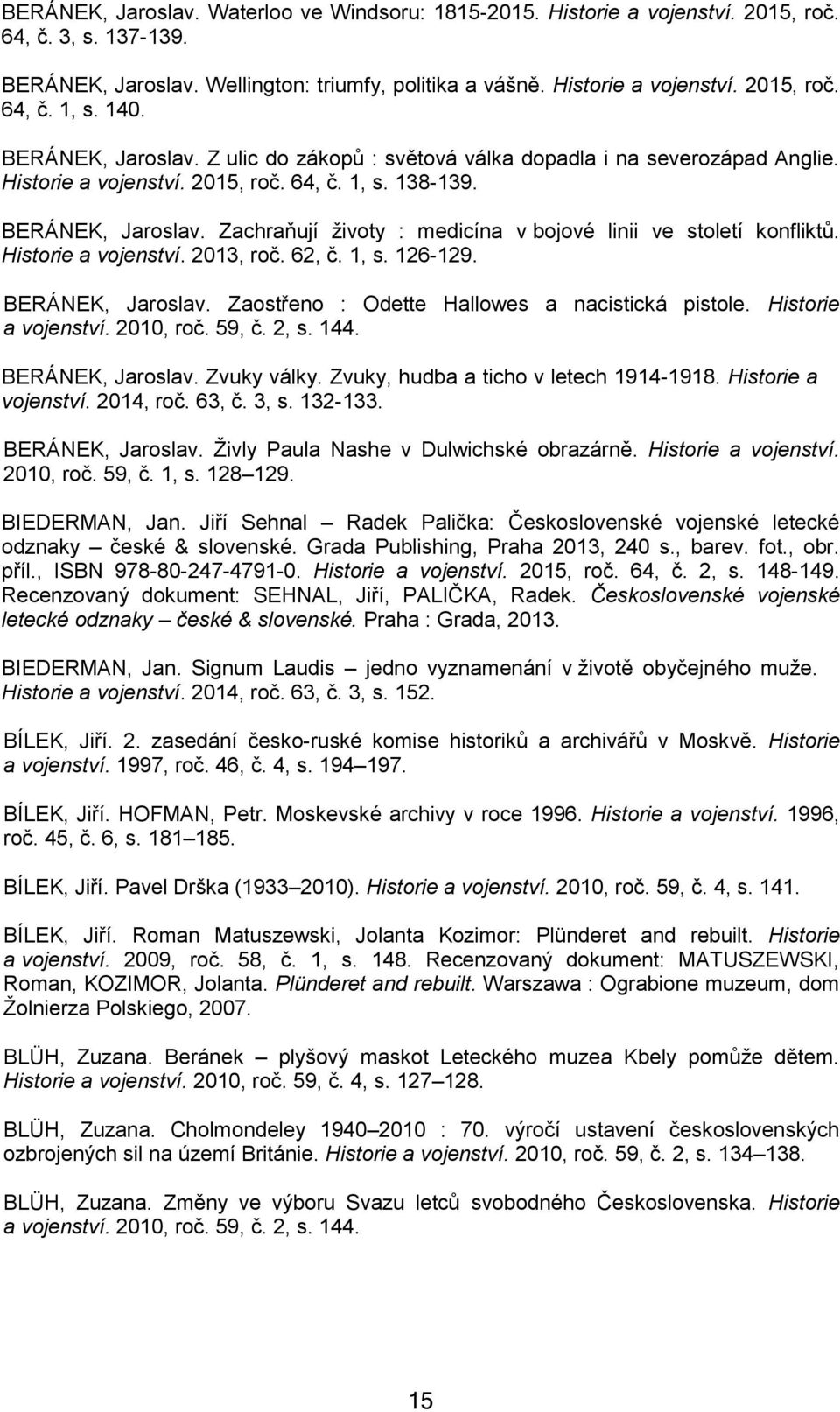 Historie a vojenství. 2013, roč. 62, č. 1, s. 126-129. BERÁNEK, Jaroslav. Zaostřeno : Odette Hallowes a nacistická pistole. Historie a vojenství. 2010, roč. 59, č. 2, s. 144. BERÁNEK, Jaroslav. Zvuky války.