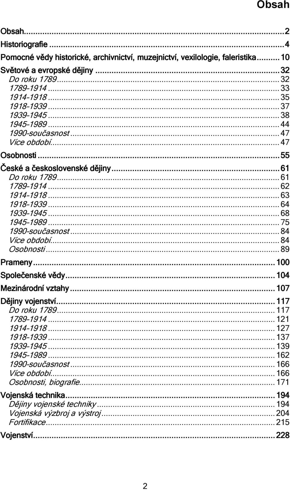 .. 63 1918 1939... 64 1939 1945... 68 1945 1989... 75 1990 současnost... 84 Více období... 84 Osobnosti... 89 Prameny... 100 Společenské vědy... 104 Mezinárodní vztahy... 107 Dějiny vojenství.