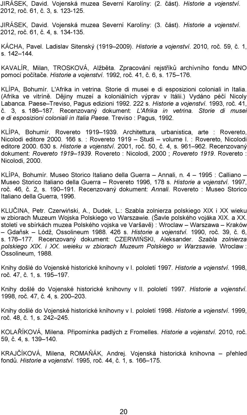 Zpracování rejstříků archívního fondu MNO pomocí počítače. Historie a vojenství. 1992, roč. 41, č. 6, s. 175 176. KLÍPA, Bohumír. L'Afrika in vetrina.