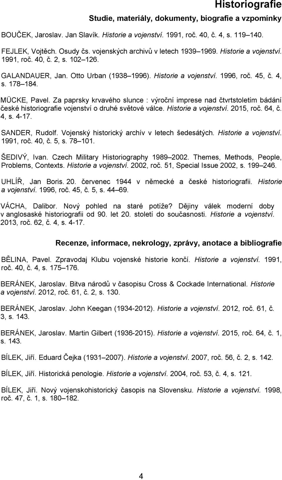 MÜCKE, Pavel. Za paprsky krvavého slunce : výroční imprese nad čtvrtstoletím bádání české historiografie vojenství o druhé světové válce. Historie a vojenství. 2015, roč. 64, č. 4, s. 4-17.