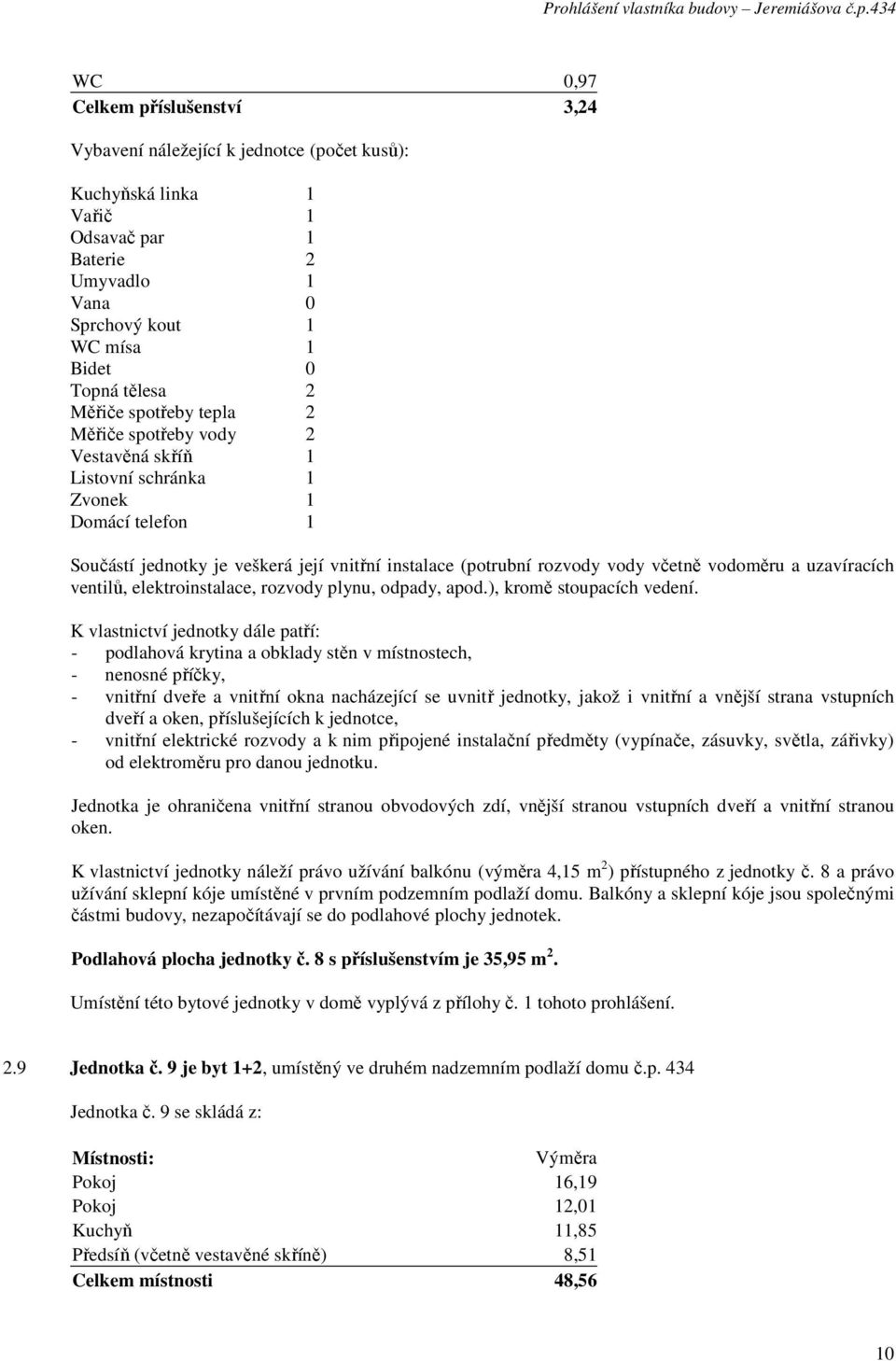 8 a právo Podlahová plocha jednotky č. 8 s příslušenstvím je 35,95 m 2. 2.9 Jednotka č.