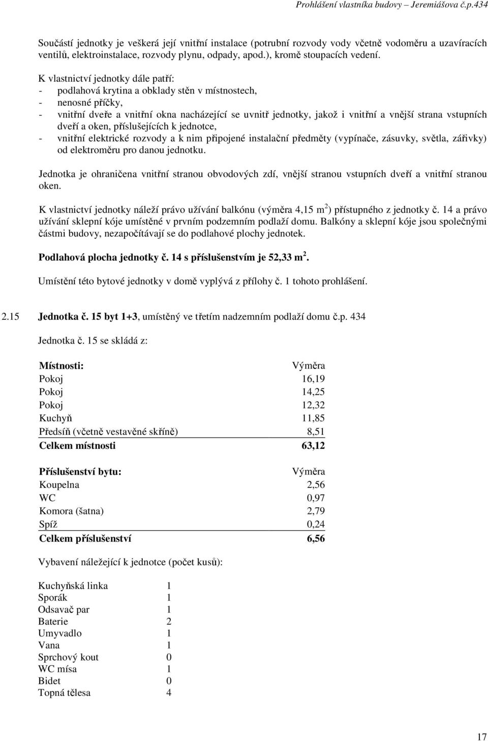 15 byt 1+3, umístěný ve třetím nadzemním podlaží domu č.p. 434 Jednotka č.