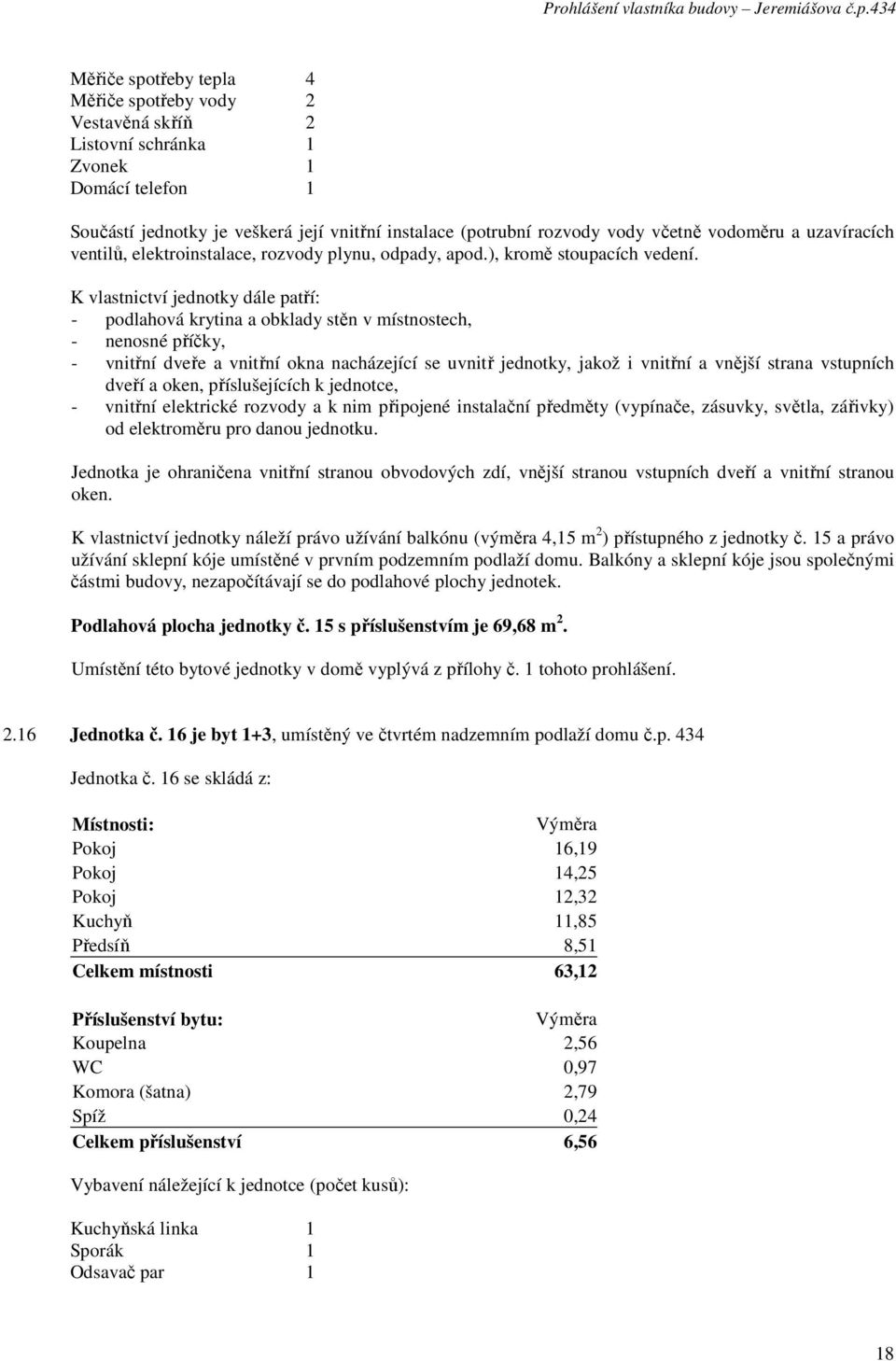 2.16 Jednotka č. 16 je byt 1+3, umístěný ve čtvrtém nadzemním podlaží domu č.p. 434 Jednotka č.