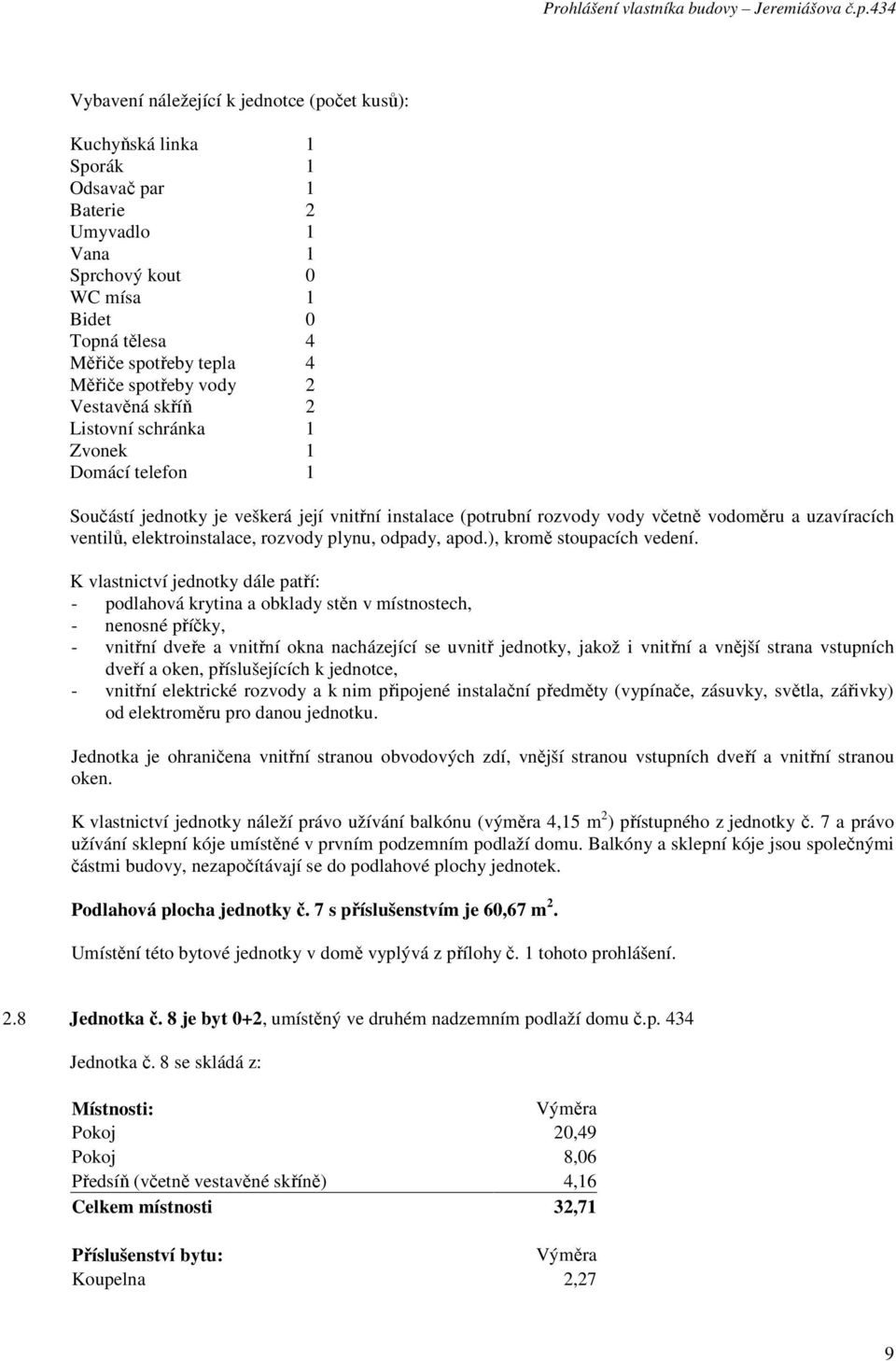 7 s příslušenstvím je 60,67 m 2. 2.8 Jednotka č. 8 je byt 0+2, umístěný ve druhém nadzemním podlaží domu č.p. 434 Jednotka č.