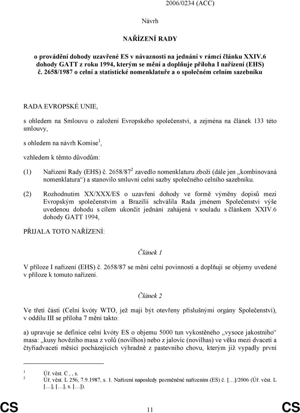 ohledem na návrh Komise 1, vzhledem k těmto důvodům: (1) Nařízení Rady (EHS) č.