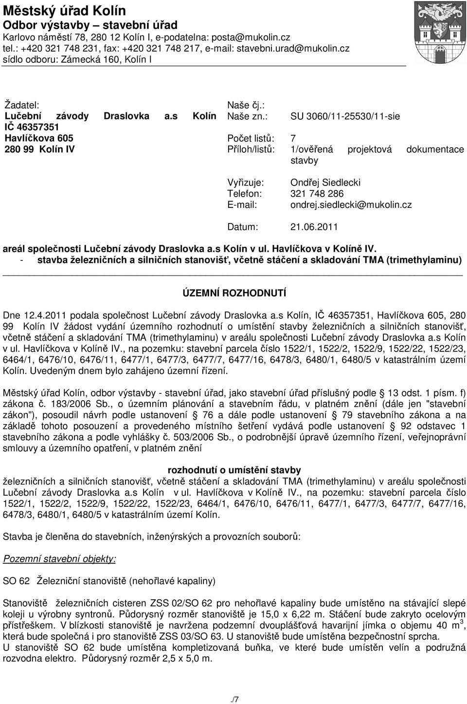 : SU 3060/11-25530/11-sie Počet listů: 7 Příloh/listů: 1/ověřená projektová dokumentace stavby Vyřizuje: Ondřej Siedlecki Telefon: 321 748 286 E-mail: ondrej.siedlecki@mukolin.cz Datum: 21.06.2011 areál společnosti Lučební závody Draslovka a.