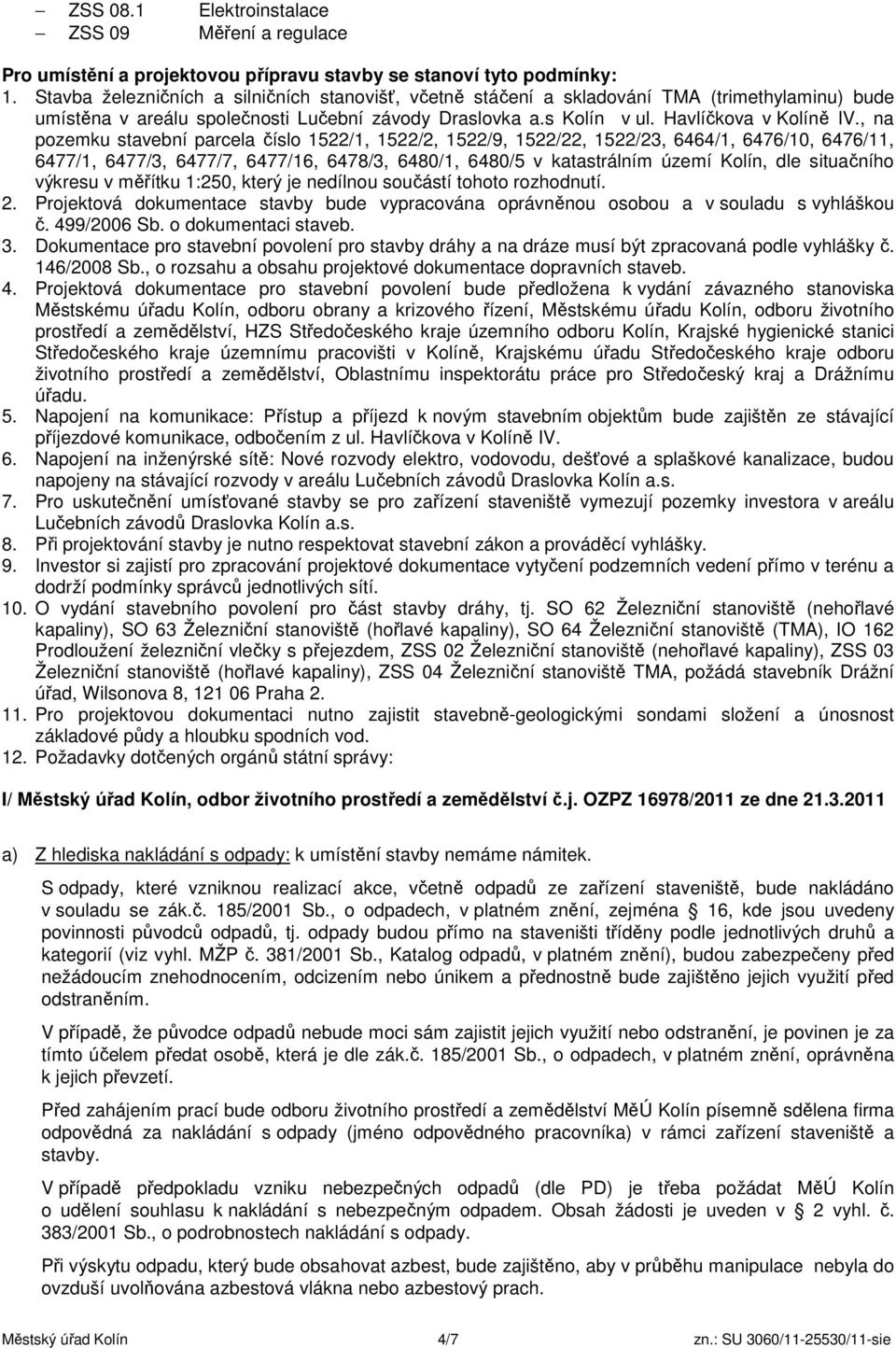 , na pozemku stavební parcela číslo 1522/1, 1522/2, 1522/9, 1522/22, 1522/23, 6464/1, 6476/10, 6476/11, 6477/1, 6477/3, 6477/7, 6477/16, 6478/3, 6480/1, 6480/5 v katastrálním území Kolín, dle