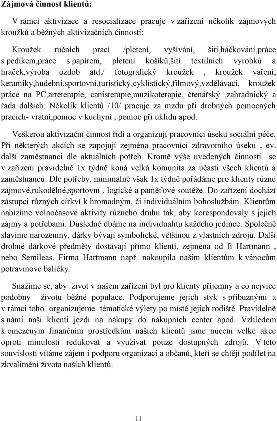 / fotografický krouţek, krouţek vaření, keramiky,hudební,sportovní,turistický,cyklistický,filmový,vzdělávací, krouţek práce na PC,arteterapie, canisterapie,muzikoterapie, čtenářský,zahradnický a řada