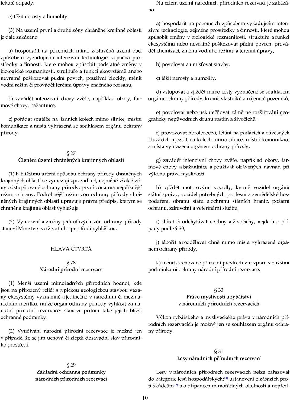 činnosti, které mohou způsobit podstatné změny v biologické rozmanitosti, struktuře a funkci ekosystémů anebo nevratně poškozovat půdní povrch, používat biocidy, měnit vodní režim či provádět terénní