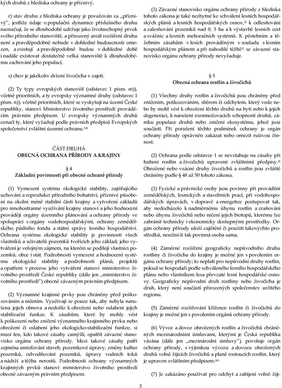 existovat dostatečně velká stanoviště k dlouhodobému zachování jeho populací, s) chov je jakékoliv držení živočicha v zajetí. (2) Ty typy evropských stanovišť (odstavec 1 písm.