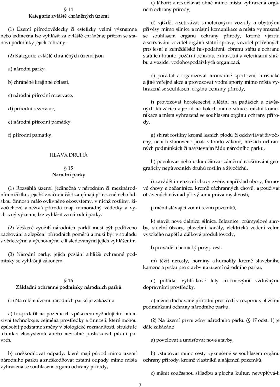 HLAVA DRUHÁ 15 Národní parky (1) Rozsáhlá území, jedinečná v národním či mezinárodním měřítku, jejichž značnou část zaujímají přirozené nebo lidskou činností málo ovlivněné ekosystémy, v nichž