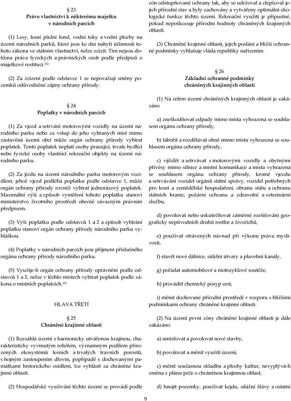 14) (2) Za zcizení podle odstavce 1 se nepovažují směny pozemků odůvodněné zájmy ochrany přírody.