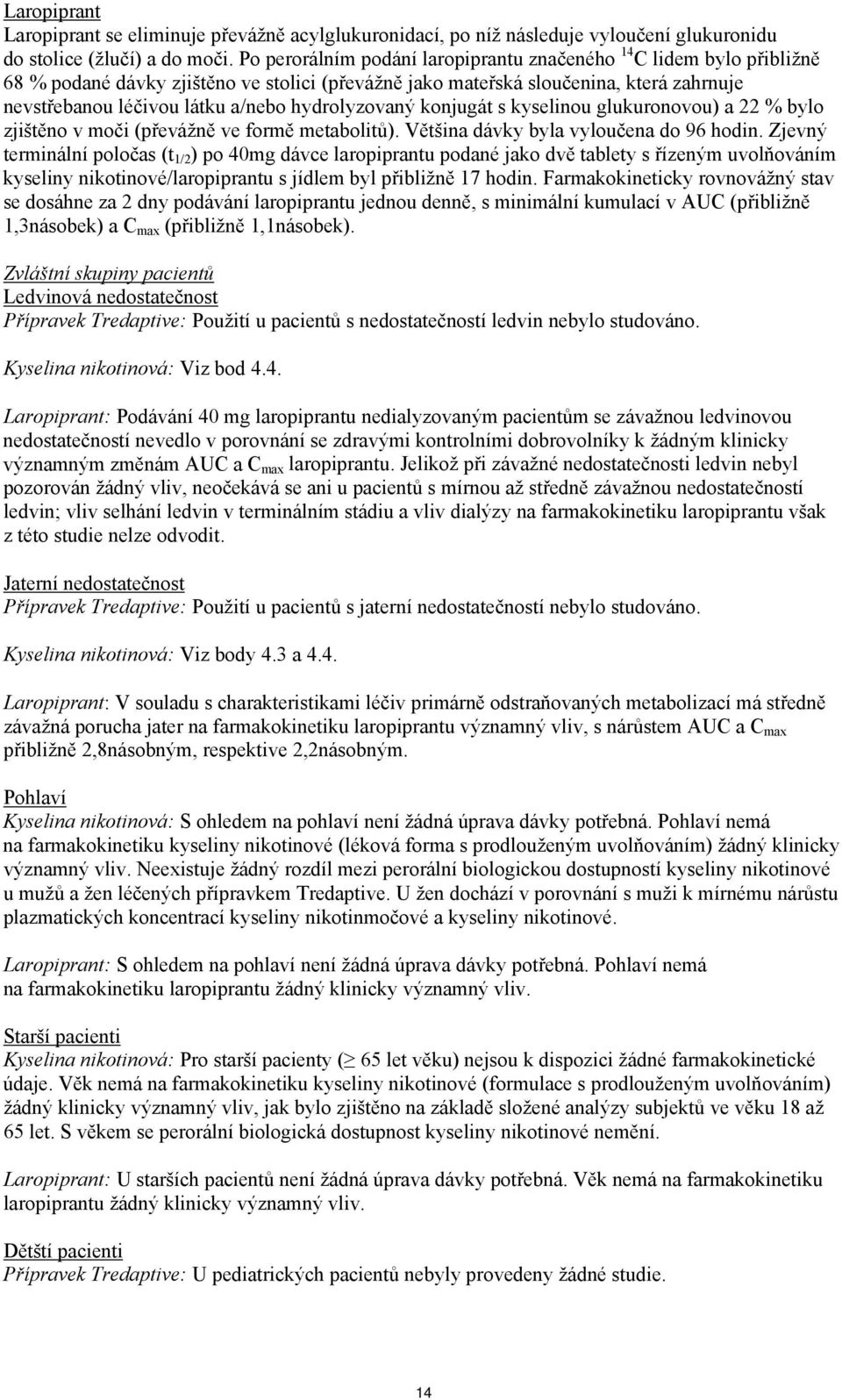 hydrolyzovaný konjugát s kyselinou glukuronovou) a 22 % bylo zjištěno v moči (převážně ve formě metabolitů). Většina dávky byla vyloučena do 96 hodin.