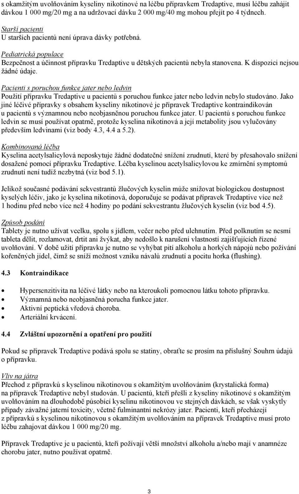 Pacienti s poruchou funkce jater nebo ledvin Použití přípravku Tredaptive u pacientů s poruchou funkce jater nebo ledvin nebylo studováno.