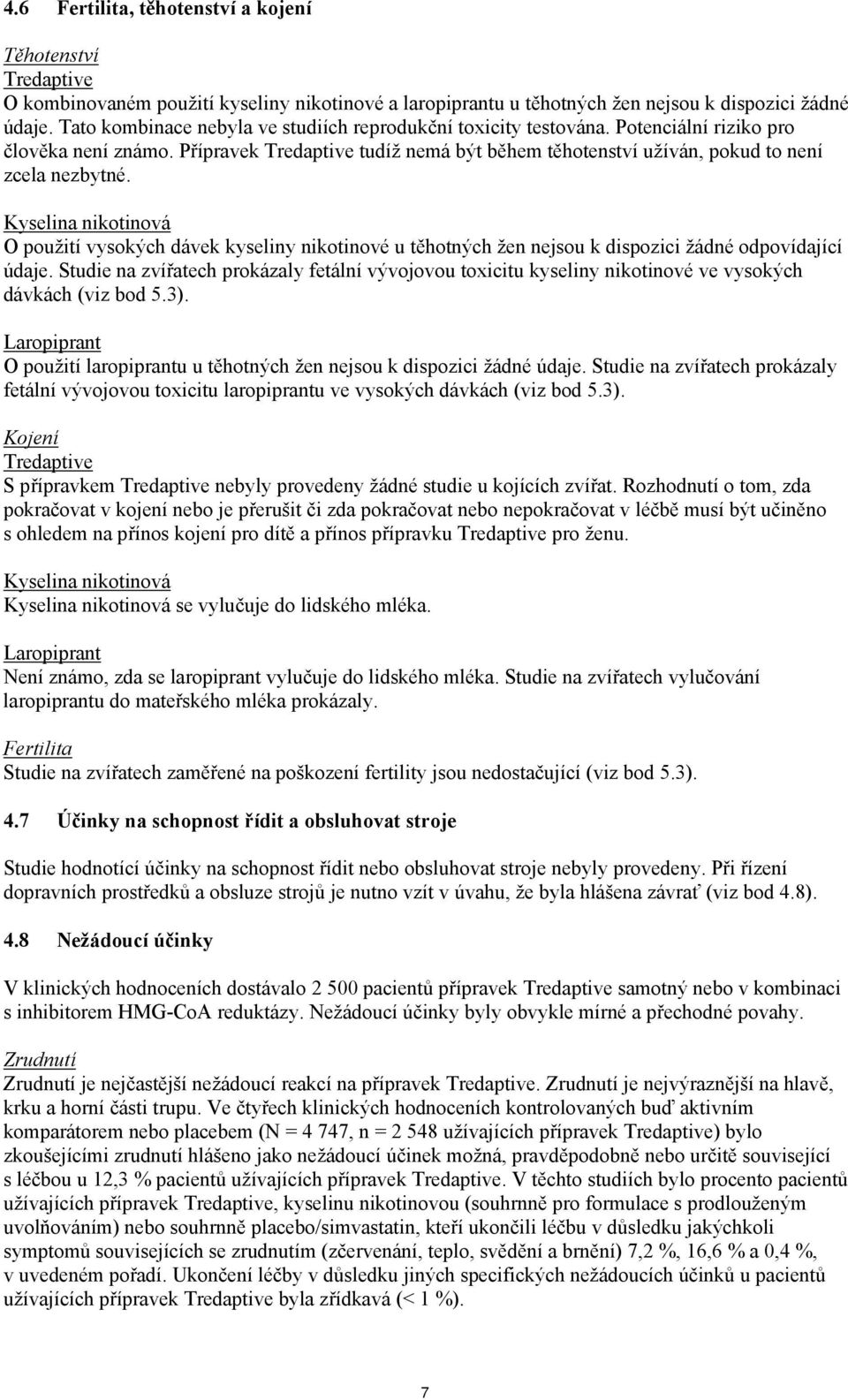 O použití vysokých dávek kyseliny nikotinové u těhotných žen nejsou k dispozici žádné odpovídající údaje.