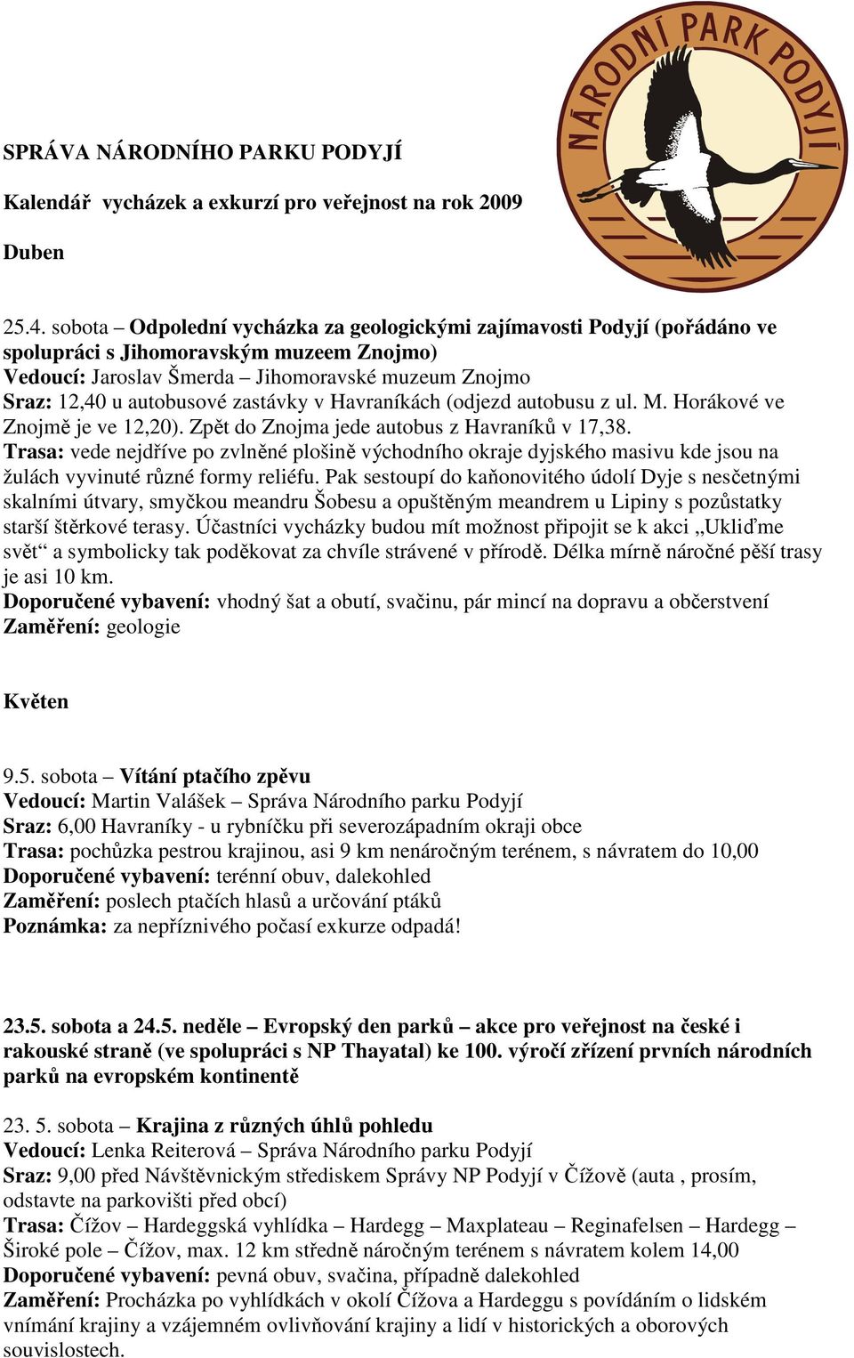 zastávky v Havraníkách (odjezd autobusu z ul. M. Horákové ve Znojmě je ve 12,20). Zpět do Znojma jede autobus z Havraníků v 17,38.