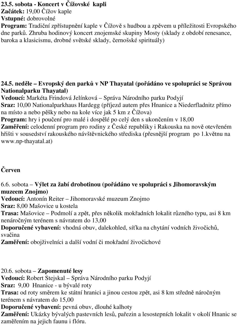 neděle Evropský den parků v NP Thayatal (pořádáno ve spolupráci se Správou Nationalparku Thayatal) Vedoucí: Markéta Frindová Jelínková Správa Národního parku Podyjí Sraz: 10,00 Nationalparkhaus