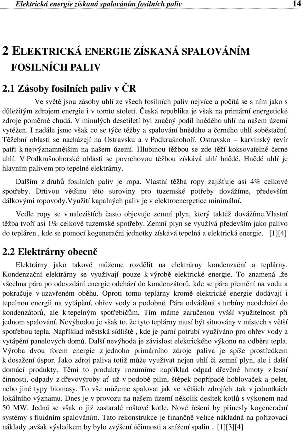 Česká republika je však na primární energetické zdroje poměrně chudá. V minulých desetiletí byl značný podíl hnědého uhlí na našem území vytěžen.