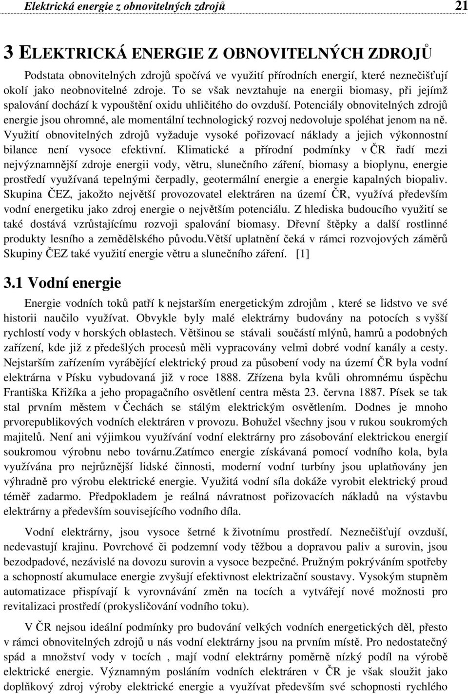 Potenciály obnovitelných zdrojů energie jsou ohromné, ale momentální technologický rozvoj nedovoluje spoléhat jenom na ně.