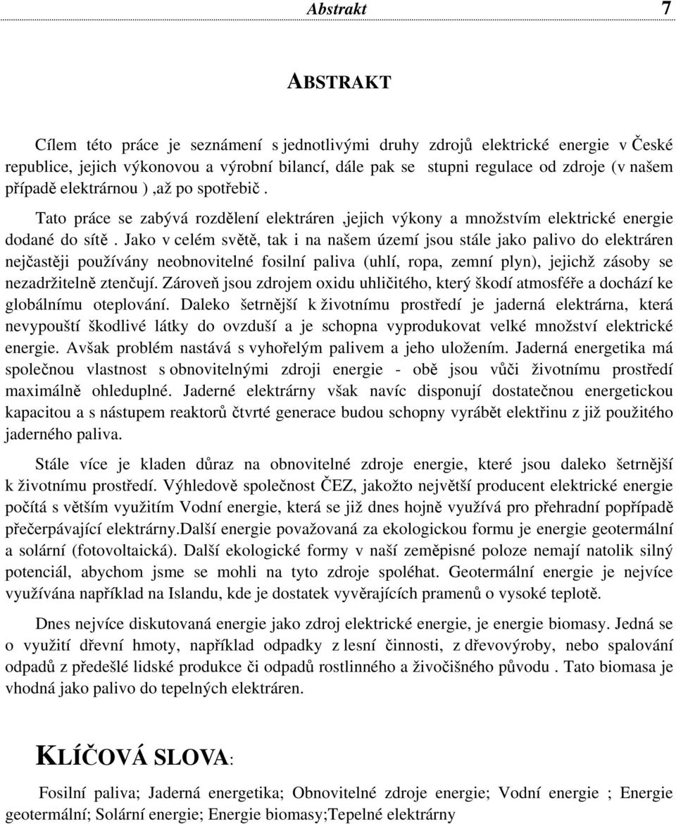 Jako v celém světě, tak i na našem území jsou stále jako palivo do elektráren nejčastěji používány neobnovitelné fosilní paliva (uhlí, ropa, zemní plyn), jejichž zásoby se nezadržitelně ztenčují.