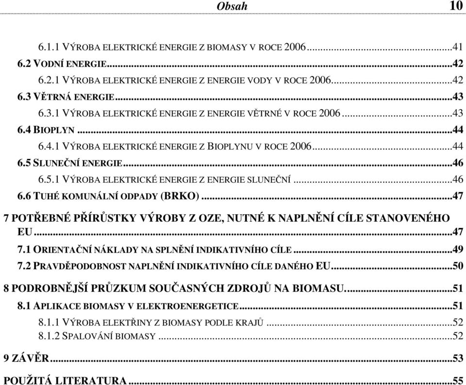 SLUNEČNÍ ENERGIE...46 6.5.1 VÝROBA ELEKTRICKÉ ENERGIE Z ENERGIE SLUNEČNÍ...46 6.6 TUHÉ KOMUNÁLNÍ ODPADY (BRKO)...47 7 POTŘEBNÉ PŘÍRŮSTKY VÝROBY Z OZE, NUTNÉ K NAPLNĚNÍ CÍLE STANOVENÉHO EU...47 7.1 ORIENTAČNÍ NÁKLADY NA SPLNĚNÍ INDIKATIVNÍHO CÍLE.