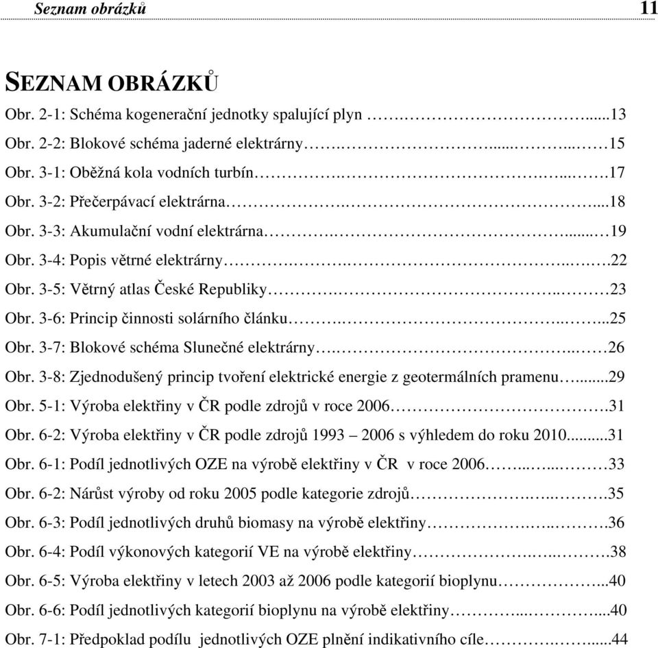 3-6: Princip činnosti solárního článku......25 Obr. 3-7: Blokové schéma Slunečné elektrárny... 26 Obr. 3-8: Zjednodušený princip tvoření elektrické energie z geotermálních pramenu...29 Obr.