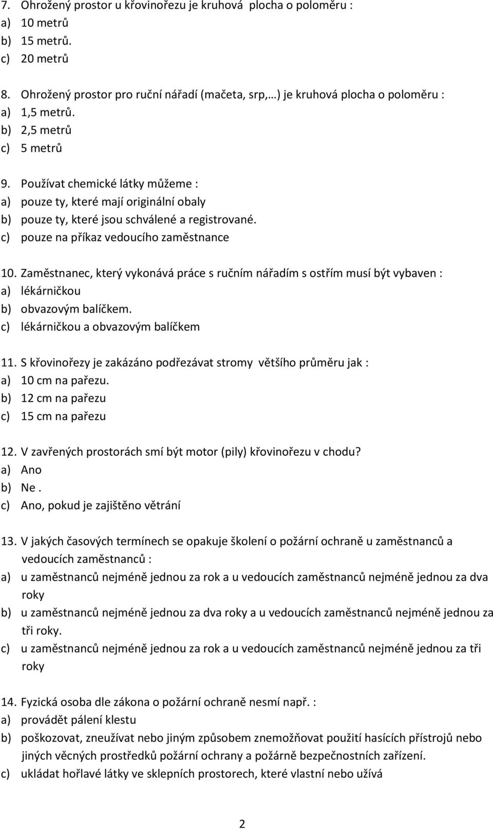 Zaměstnanec, který vykonává práce s ručním nářadím s ostřím musí být vybaven : a) lékárničkou b) obvazovým balíčkem. c) lékárničkou a obvazovým balíčkem 11.