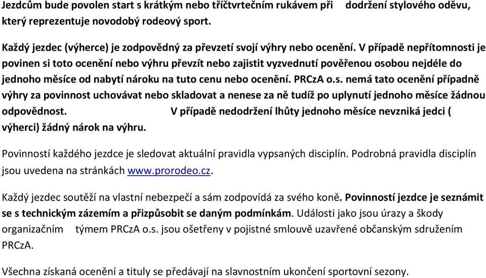 V případě nepřítomnosti je povinen si toto ocenění nebo výhru převzít nebo zajistit vyzvednutí pověřenou osobou nejdéle do jednoho měsíce od nabytí nároku na tuto cenu nebo ocenění. PRCzA o.s. nemá tato ocenění případně výhry za povinnost uchovávat nebo skladovat a nenese za ně tudíž po uplynutí jednoho měsíce žádnou odpovědnost.