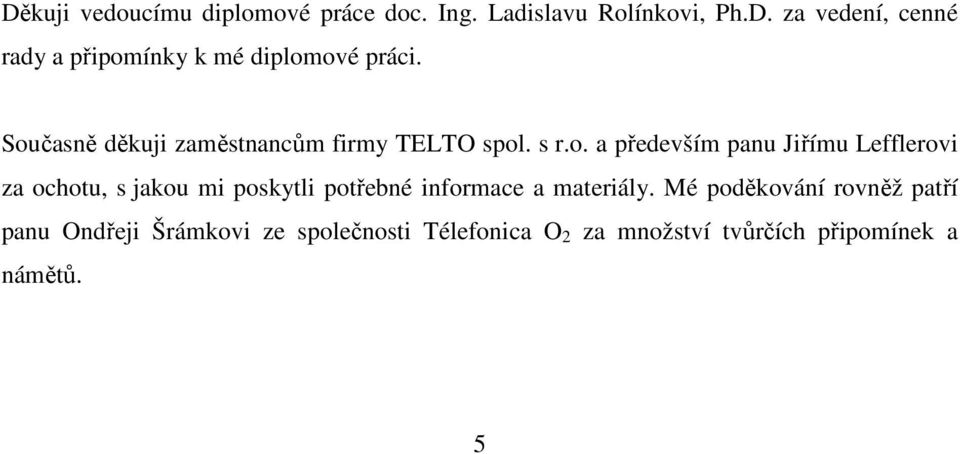 Mé poděkování rovněž patří panu Ondřeji Šrámkovi ze společnosti Télefonica O 2 za množství tvůrčích