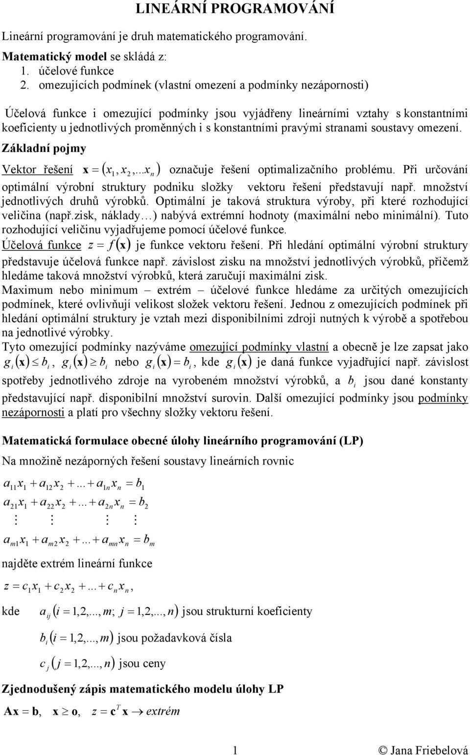 soustav omezení. Základní pom Vektor řešení (,,... n ) označue řešení optmalzačního prolému. Př určování optmální výroní struktur podnku složk vektoru řešení představuí např.