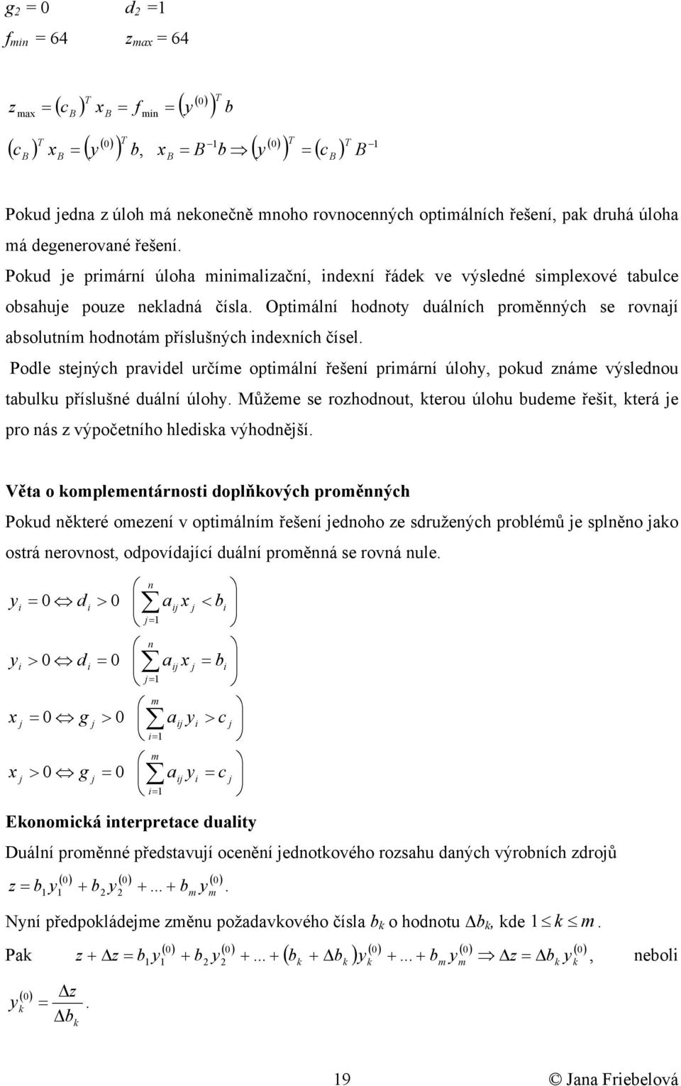 Optmální hodnot duálních proměnných se rovnaí asolutním hodnotám příslušných ndeních čísel.