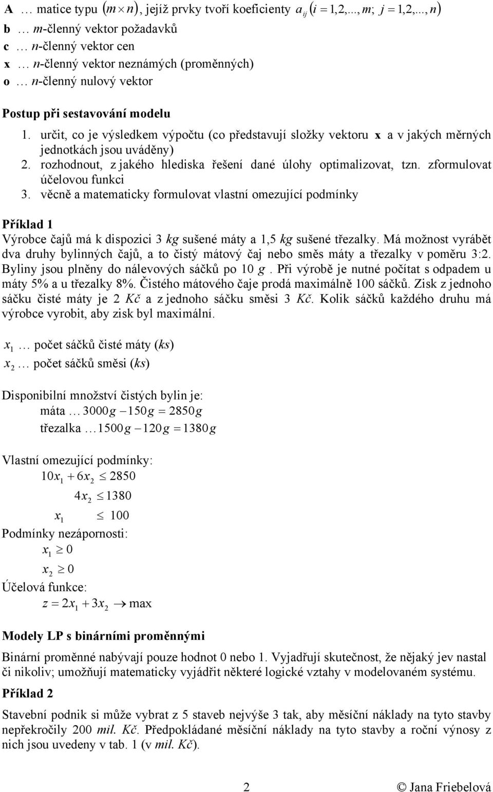 určt, co e výsledkem výpočtu (co představuí složk vektoru a v akých měrných ednotkách sou uváděn). rozhodnout, z akého hledska řešení dané úloh optmalzovat, tzn. zformulovat účelovou funkc.