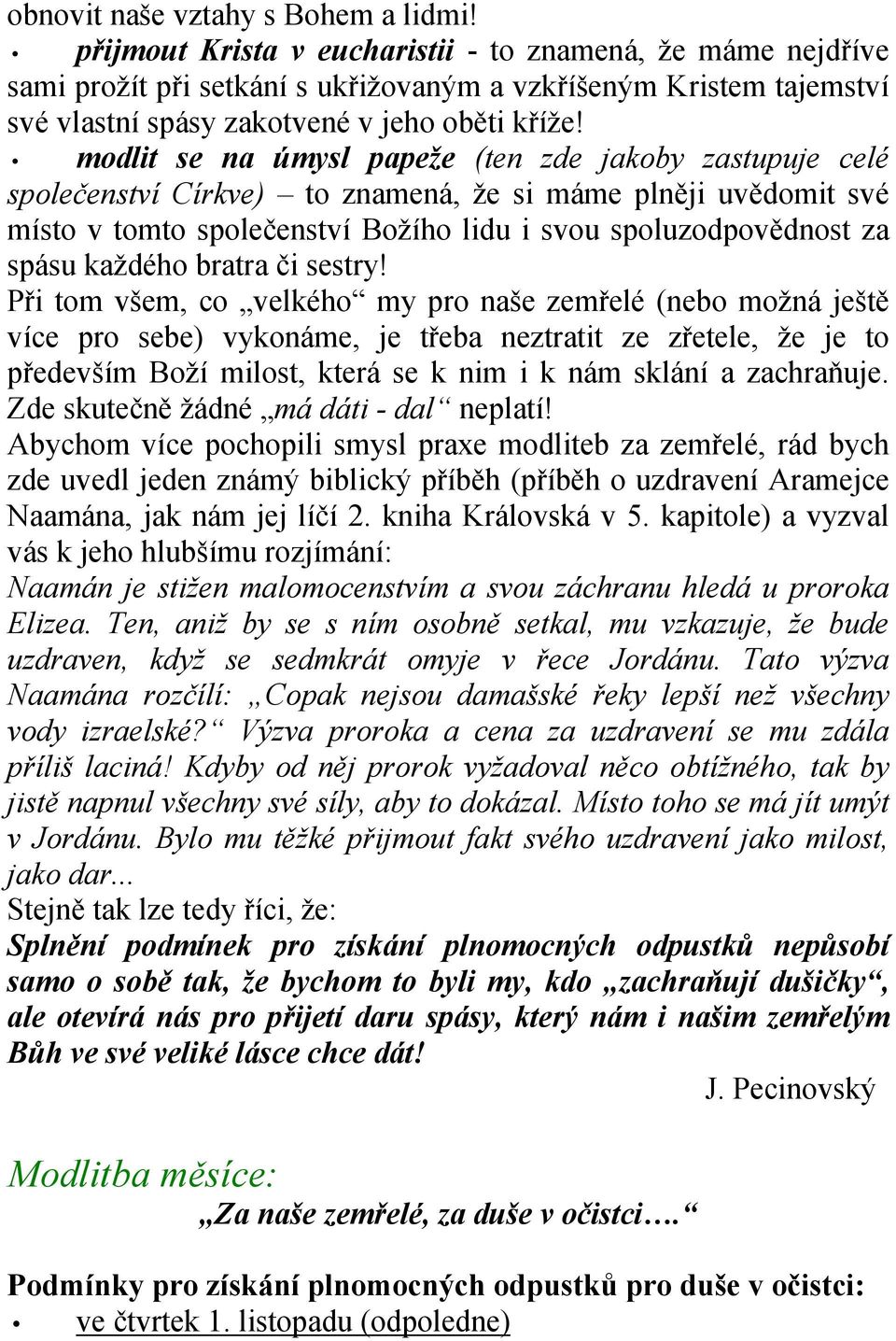 modlit se na úmysl papeže (ten zde jakoby zastupuje celé společenství Církve) to znamená, že si máme plněji uvědomit své místo v tomto společenství Božího lidu i svou spoluzodpovědnost za spásu