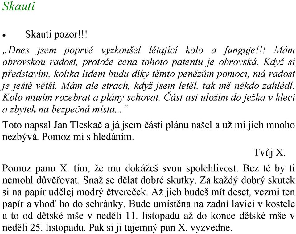 Část asi uložím do ježka v kleci a zbytek na bezpečná místa... Toto napsal Jan Tleskač a já jsem části plánu našel a už mi jich mnoho nezbývá. Pomoz mi s hledáním. Tvůj X. Pomoz panu X.