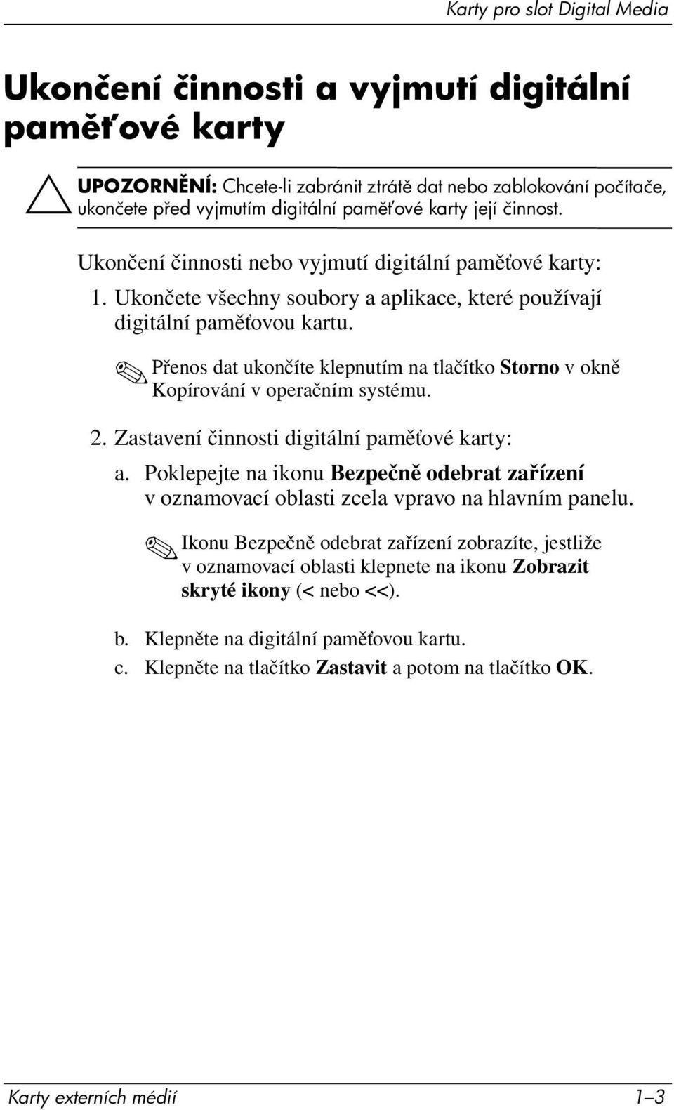 Přenos dat ukončíte klepnutím na tlačítko Storno v okně Kopírování v operačním systému. 2. Zastavení činnosti digitální paměťové karty: a.