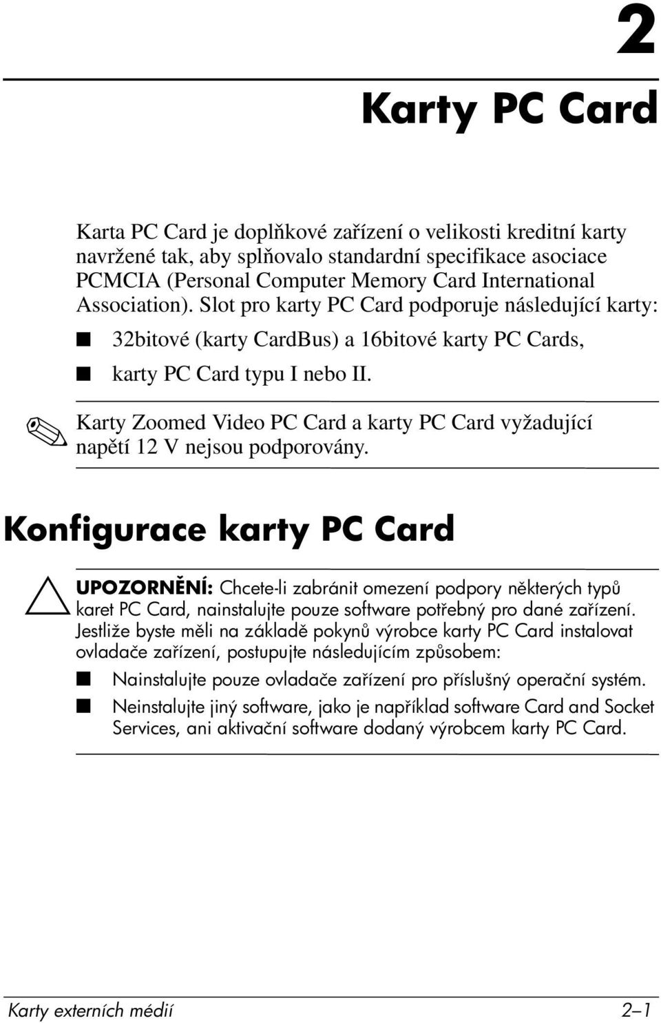 Karty Zoomed Video PC Card a karty PC Card vyžadující napětí 12 V nejsou podporovány.