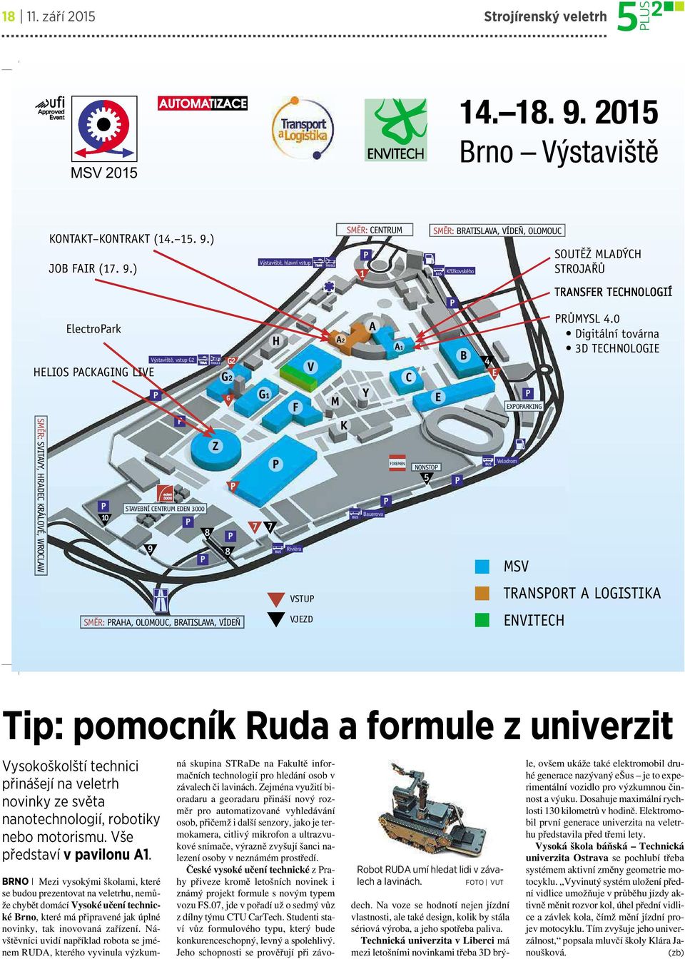 ) Výstaviště,hlavnívstup TROLEJ SMĚR: CENTRUM 1 P SMĚR: BRATISLAVA, VÍDEŇ, OLOMOUC Křížkovského BUS SOUTĚŽ MLADÝCH STROJAŘŮ SMĚR: SVITAVY, HRADECKRÁLOVÉ, WROCLAW ElectroPark HELIOS PACKAGING LIVE P