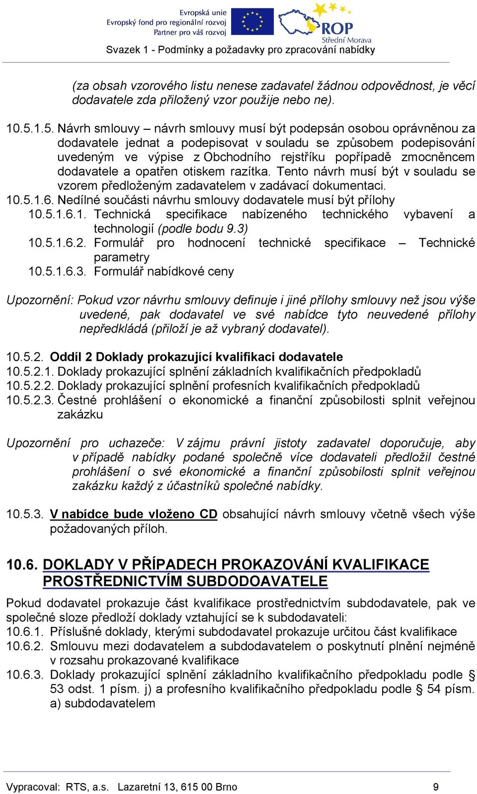 zmocněncem dodavatele a opatřen otiskem razítka. Tento návrh musí být v souladu se vzorem předloženým zadavatelem v zadávací dokumentaci. 10.5.1.6.