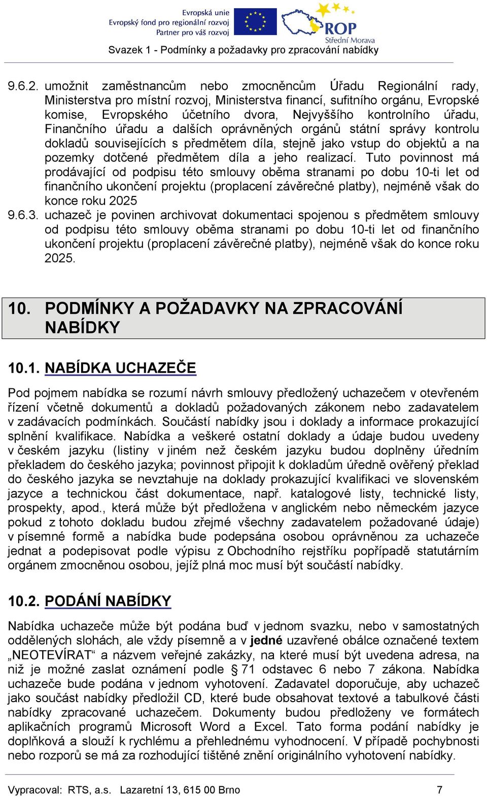 úřadu, Finančního úřadu a dalších oprávněných orgánů státní správy kontrolu dokladů souvisejících s předmětem díla, stejně jako vstup do objektů a na pozemky dotčené předmětem díla a jeho realizací.