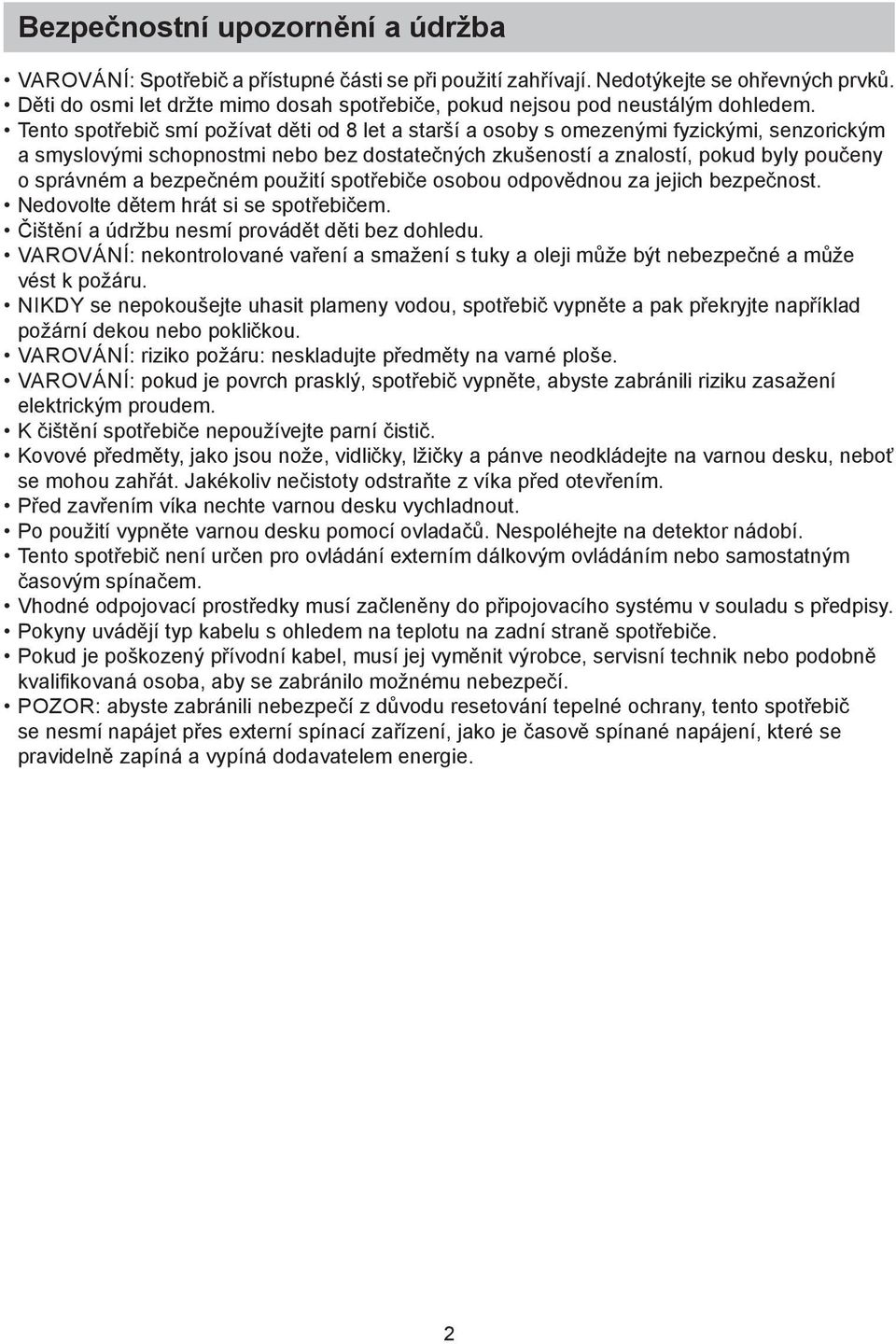 Tento spotřebič smí požívat děti od 8 let a starší a osoby s omezenými fyzickými, senzorickým a smyslovými schopnostmi nebo bez dostatečných zkušeností a znalostí, pokud byly poučeny o správném a