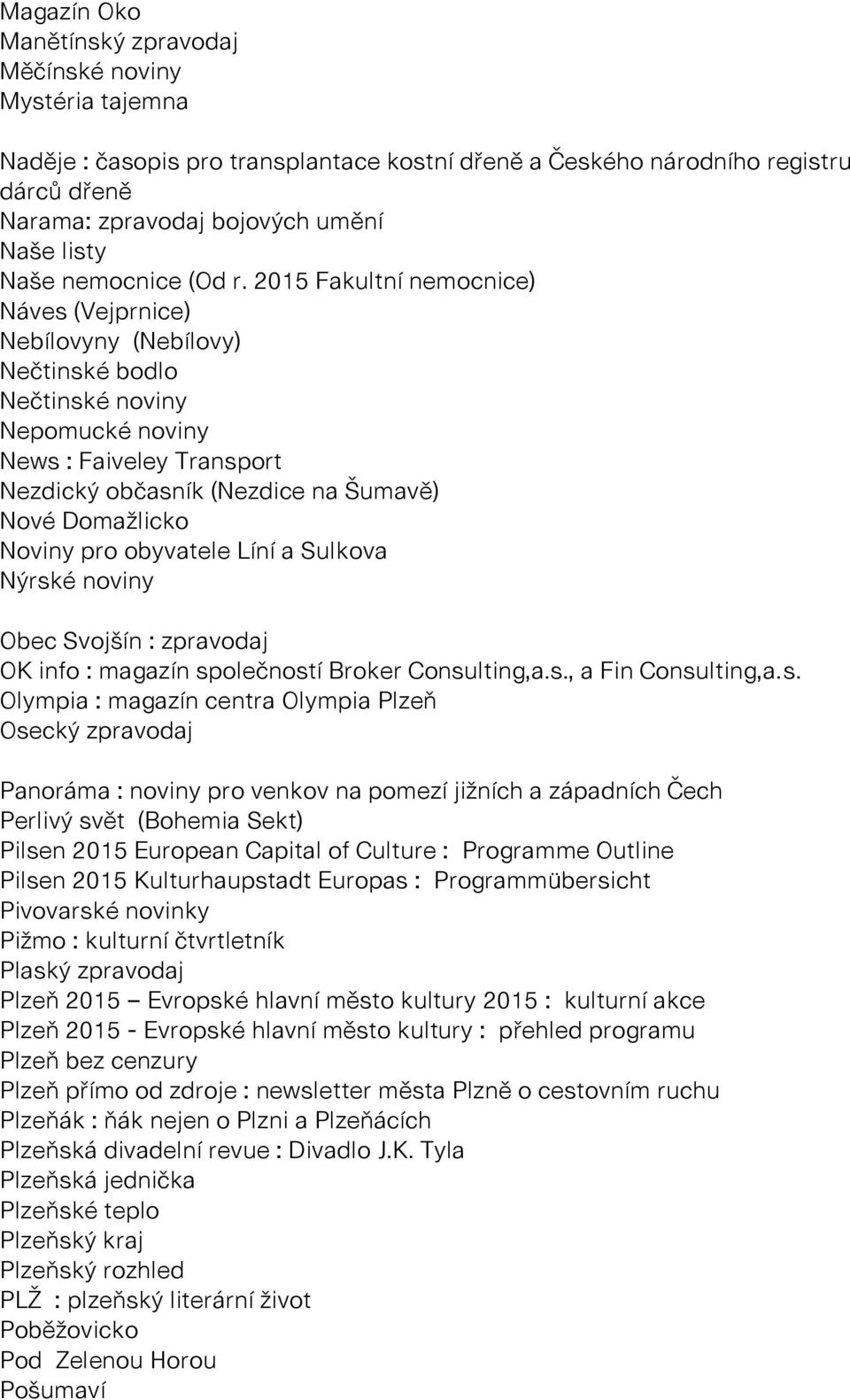 2015 Fakultní nemocnice) Náves (Vejprnice) Nebílovyny (Nebílovy) Nečtinské bodlo Nečtinské noviny Nepomucké noviny News : Faiveley Transport Nezdický občasník (Nezdice na Šumavě) Nové Domažlicko