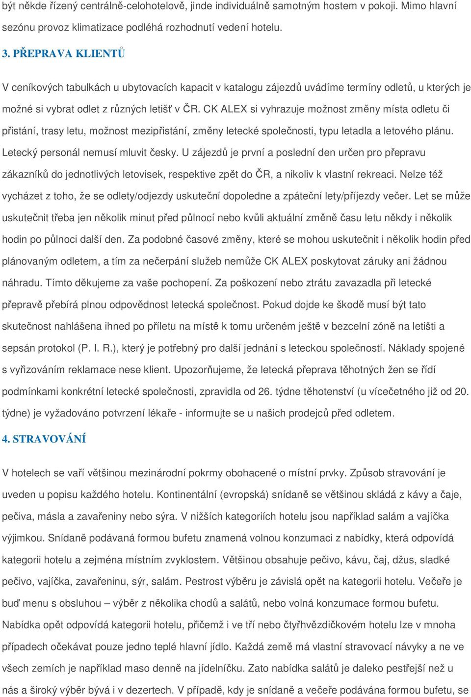 CK ALEX si vyhrazuje možnost změny místa odletu či přistání, trasy letu, možnost mezipřistání, změny letecké společnosti, typu letadla a letového plánu. Letecký personál nemusí mluvit česky.