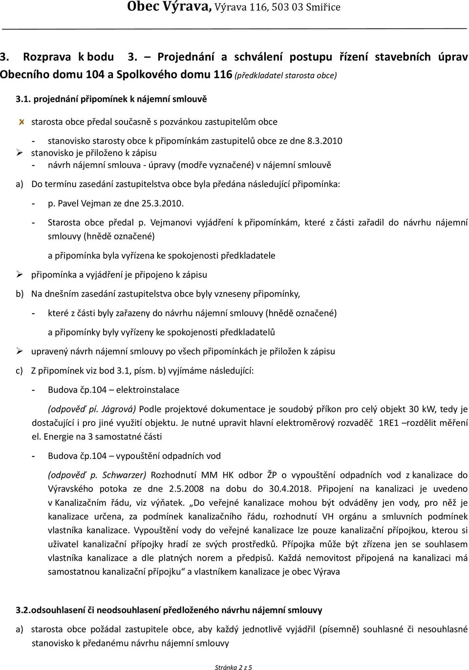 3.2010 stanovisko je přiloženo k zápisu - návrh nájemní smlouva - úpravy (modře vyznačené) v nájemní smlouvě a) Do termínu zasedání zastupitelstva obce byla předána následující připomínka: - p.