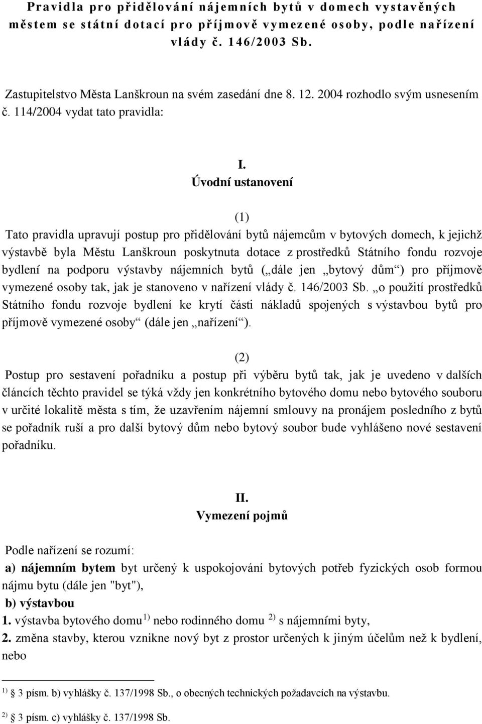 Úvodní ustanovení Tato pravidla upravují postup pro přidělování bytů nájemcům v bytových domech, k jejichž výstavbě byla Městu Lanškroun poskytnuta dotace z prostředků Státního fondu rozvoje bydlení