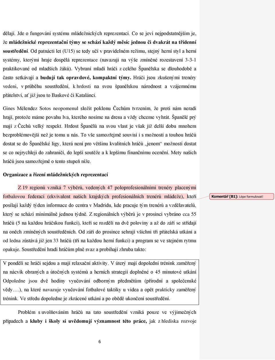 žáků). Vybraní mladí hráči z celého Španělska se dlouhodobě a často setkávají a budují tak opravdové, kompaktní týmy.